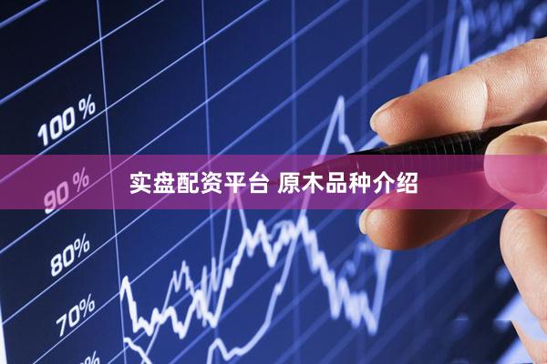 实盘配资平台 原木品种介绍